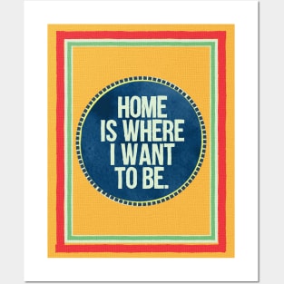 Home is Where I Want To Be Posters and Art